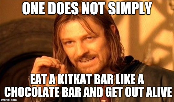 One Does Not Simply | ONE DOES NOT SIMPLY; EAT A KITKAT BAR LIKE A CHOCOLATE BAR AND GET OUT ALIVE | image tagged in memes,one does not simply | made w/ Imgflip meme maker