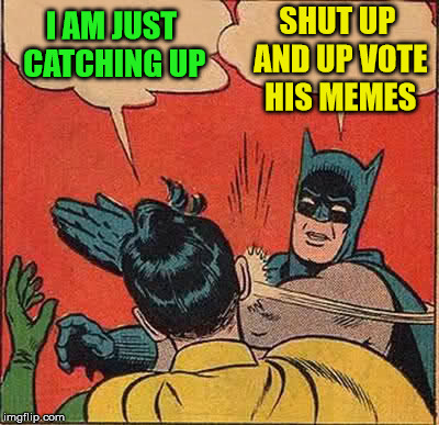 Batman wants up vote | SHUT UP AND UP VOTE HIS MEMES; I AM JUST CATCHING UP | image tagged in memes,batman slapping robin,superheroes | made w/ Imgflip meme maker