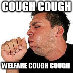 coughing guy | COUGH COUGH WELFARE COUGH COUGH | image tagged in coughing guy | made w/ Imgflip meme maker