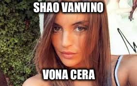 SHAO VANVINO; VONA CERA | made w/ Imgflip meme maker