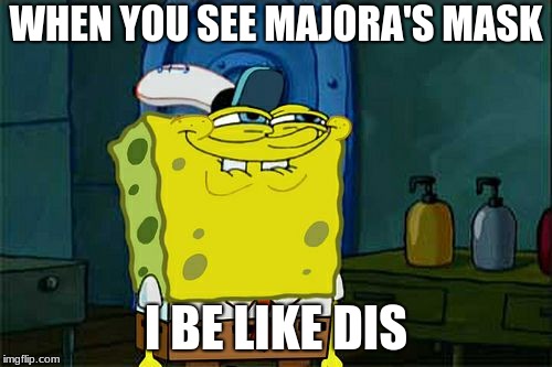 Don't You Squidward | WHEN YOU SEE MAJORA'S MASK; I BE LIKE DIS | image tagged in memes,dont you squidward | made w/ Imgflip meme maker