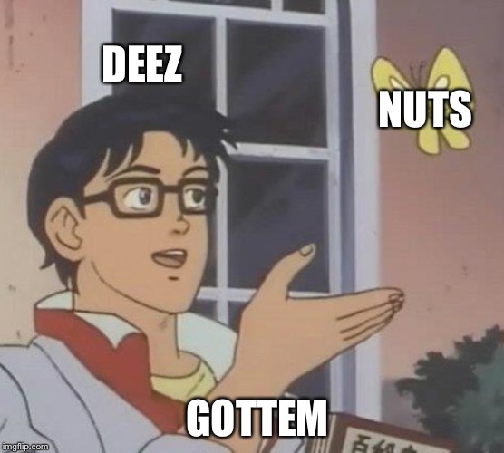 Is This A Pigeon | DEEZ; NUTS; GOTTEM | image tagged in memes,is this a pigeon | made w/ Imgflip meme maker