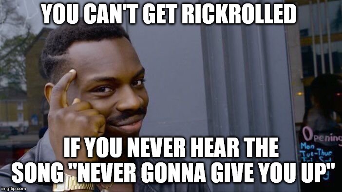 Roll Safe Think About It Meme | YOU CAN'T GET RICKROLLED; IF YOU NEVER HEAR THE SONG "NEVER GONNA GIVE YOU UP" | image tagged in memes,roll safe think about it | made w/ Imgflip meme maker
