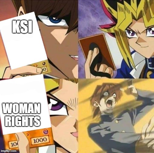 Yugioh card draw | KSI; WOMAN RIGHTS | image tagged in yugioh card draw | made w/ Imgflip meme maker