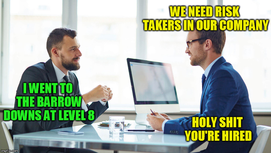 LOTRO - the best MMORPG | WE NEED RISK TAKERS IN OUR COMPANY; I WENT TO THE BARROW DOWNS AT LEVEL 8; HOLY SHIT YOU'RE HIRED | image tagged in gaming,mmorpg,lotr,online gaming,pc gaming | made w/ Imgflip meme maker