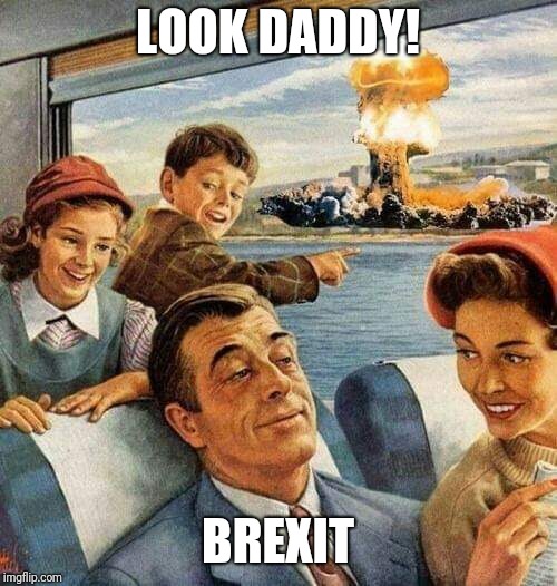 Look Daddy! Brexit | LOOK DADDY! BREXIT | image tagged in funny memes,brexit | made w/ Imgflip meme maker