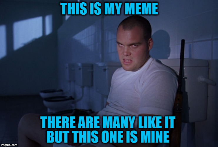 Without me, my meme is useless. Without my meme, I am useless
 | THIS IS MY MEME; THERE ARE MANY LIKE IT; BUT THIS ONE IS MINE | image tagged in memes,full metal jacket,rifleman's creed,stanley kubrick,movies,imgflip | made w/ Imgflip meme maker