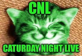 happy RayCat | CNL CATURDAY NIGHT LIVE | image tagged in happy raycat | made w/ Imgflip meme maker