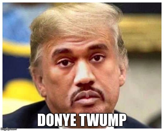 Donye | DONYE TWUMP | image tagged in trump,kanye,idiots | made w/ Imgflip meme maker