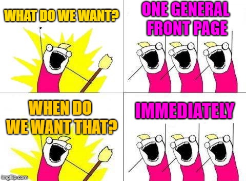 Remember "imgflip" you're "NOTHING" without your users.  | ONE GENERAL FRONT PAGE; WHAT DO WE WANT? WHEN DO WE WANT THAT? IMMEDIATELY | image tagged in what we want 2,memes,protest,one general front page,imgflip is nothing without the users | made w/ Imgflip meme maker
