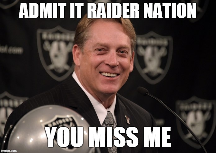 Raiders Miss Del Rio? | ADMIT IT RAIDER NATION; YOU MISS ME | image tagged in oakland raiders football gruden del rio | made w/ Imgflip meme maker