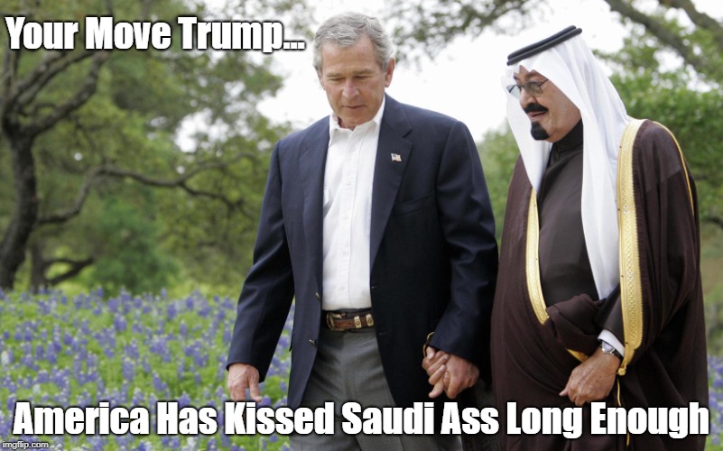 "Your Move Ass Kisser" | Your Move Trump... America Has Kissed Saudi Ass Long Enough | image tagged in cown prince salman,house of saud,wahhabi islam extremism,deplorable donald,despicable donald,dishonest donald | made w/ Imgflip meme maker