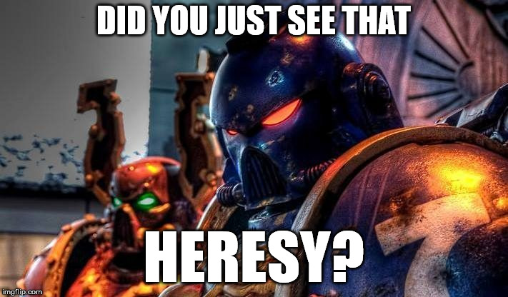Did you see Heresy? | DID YOU JUST SEE THAT; HERESY? | image tagged in warhammer40k,heresy | made w/ Imgflip meme maker