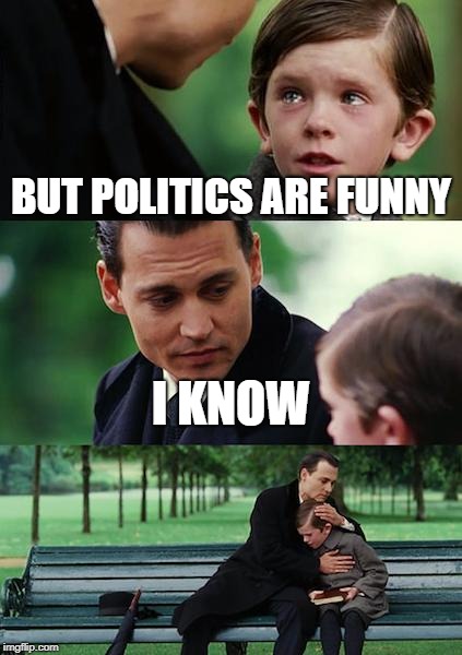 Finding Neverland | BUT POLITICS ARE FUNNY; I KNOW | image tagged in memes,finding neverland | made w/ Imgflip meme maker