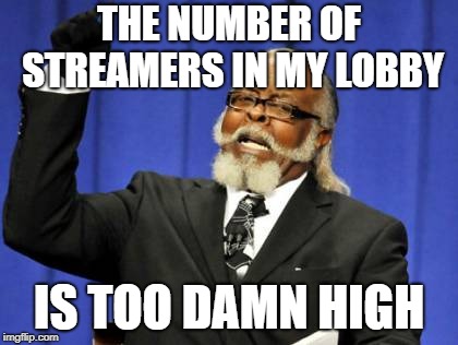 Too Damn High | THE NUMBER OF STREAMERS IN MY LOBBY; IS TOO DAMN HIGH | image tagged in memes,too damn high | made w/ Imgflip meme maker