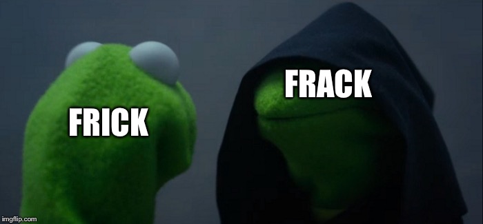 Evil Kermit Meme | FRACK; FRICK | image tagged in memes,evil kermit | made w/ Imgflip meme maker