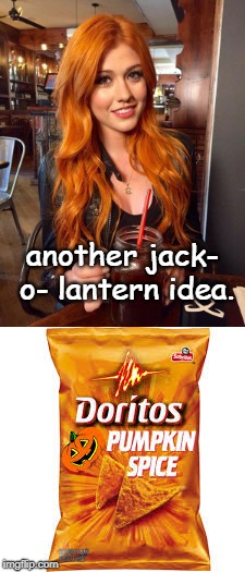 get some pumpkin spice doritos and a cute girl to help you make a jack- o - lantern. | another jack- o- lantern idea. | image tagged in go orange,seasonal tastes,take the girl along | made w/ Imgflip meme maker