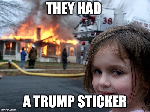 Disaster Girl Meme | THEY HAD A TRUMP STICKER | image tagged in memes,disaster girl | made w/ Imgflip meme maker