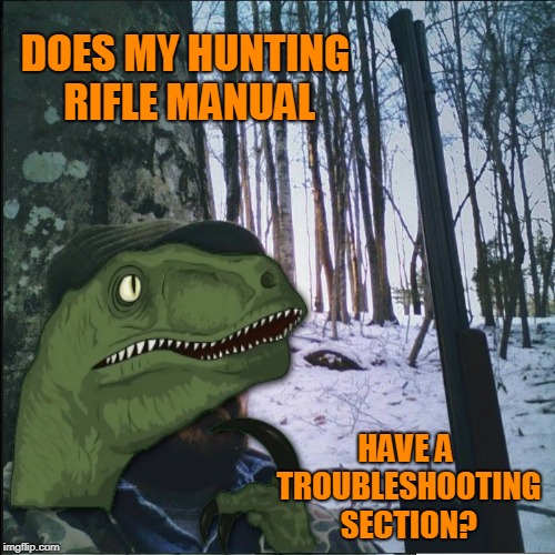Hmmm I wonder | DOES MY HUNTING RIFLE MANUAL; HAVE A TROUBLESHOOTING SECTION? | image tagged in philosoraptor | made w/ Imgflip meme maker