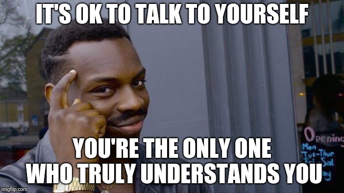 Roll Safe Think About It Meme | IT'S OK TO TALK TO YOURSELF YOU'RE THE ONLY ONE WHO TRULY UNDERSTANDS YOU | image tagged in memes,roll safe think about it | made w/ Imgflip meme maker