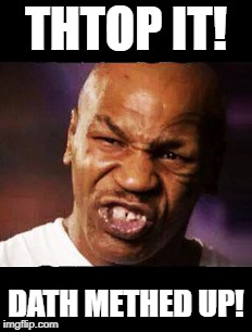mike tyson | THTOP IT! DATH METHED UP! | image tagged in mike tyson,meth | made w/ Imgflip meme maker