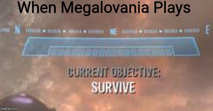 Current Objective: Survive | When Megalovania Plays | image tagged in current objective survive | made w/ Imgflip meme maker