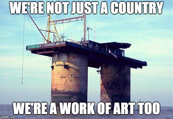 WE'RE NOT JUST A COUNTRY; WE'RE A WORK OF ART TOO | image tagged in fortland,sealand | made w/ Imgflip meme maker
