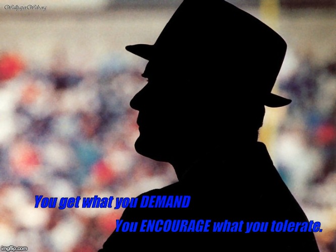 tom landry | You get what you DEMAND; You ENCOURAGE what you tolerate. | image tagged in tom landry | made w/ Imgflip meme maker