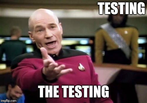 Picard Wtf Meme | TESTING THE TESTING | image tagged in memes,picard wtf | made w/ Imgflip meme maker