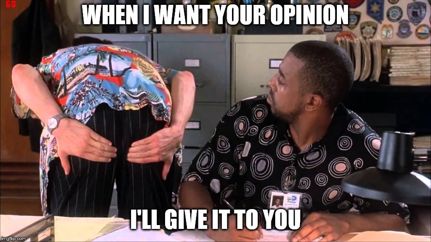 WHEN I WANT YOUR OPINION I'LL GIVE IT TO YOU | made w/ Imgflip meme maker