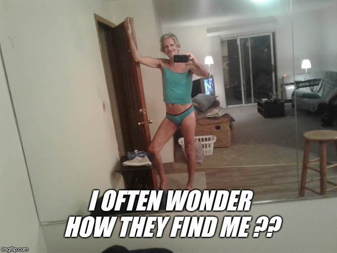 I OFTEN WONDER HOW THEY FIND ME ?? | made w/ Imgflip meme maker