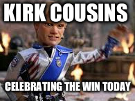 KIRK COUSINS; CELEBRATING THE WIN TODAY | image tagged in nfl memes | made w/ Imgflip meme maker