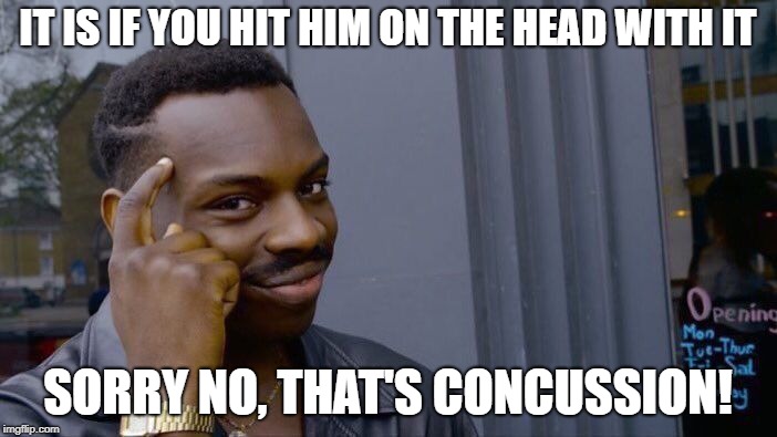 Roll Safe Think About It Meme | IT IS IF YOU HIT HIM ON THE HEAD WITH IT SORRY NO, THAT'S CONCUSSION! | image tagged in memes,roll safe think about it | made w/ Imgflip meme maker