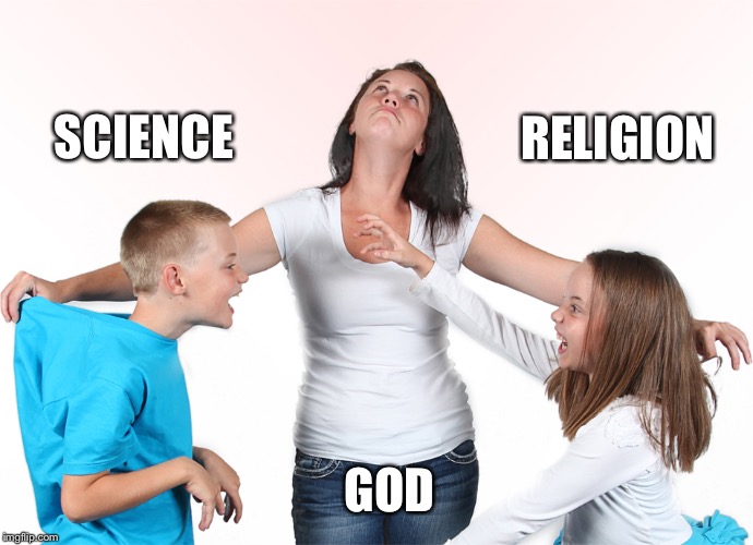 Science Religion God | SCIENCE; RELIGION; GOD | image tagged in science,religion,silly fights,god,mom and kids,parenting | made w/ Imgflip meme maker