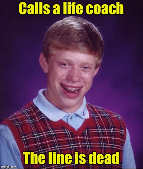 Bad Luck Brian | Calls a life coach; The line is dead | image tagged in memes,bad luck brian | made w/ Imgflip meme maker