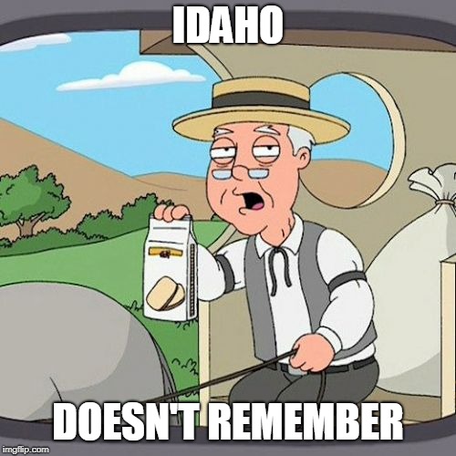 IDAHO DOESN'T REMEMBER | image tagged in memes,pepperidge farm remembers | made w/ Imgflip meme maker