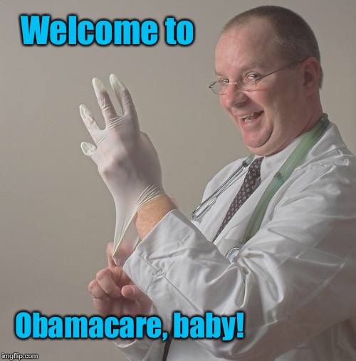 Insane Doctor | Welcome to Obamacare, baby! | image tagged in insane doctor | made w/ Imgflip meme maker