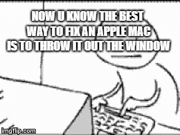 itunes disabled | NOW U KNOW THE BEST WAY TO FIX AN APPLE MAC IS TO THROW IT OUT THE WINDOW | image tagged in gifs,grumpy cat | made w/ Imgflip video-to-gif maker