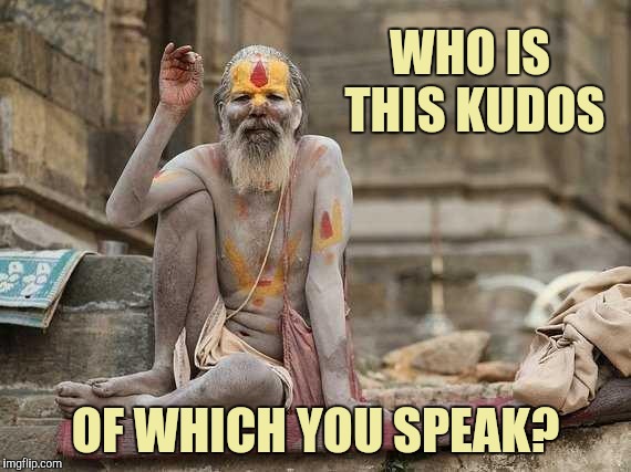 Hindu shaman  | WHO IS THIS KUDOS OF WHICH YOU SPEAK? | image tagged in hindu shaman | made w/ Imgflip meme maker