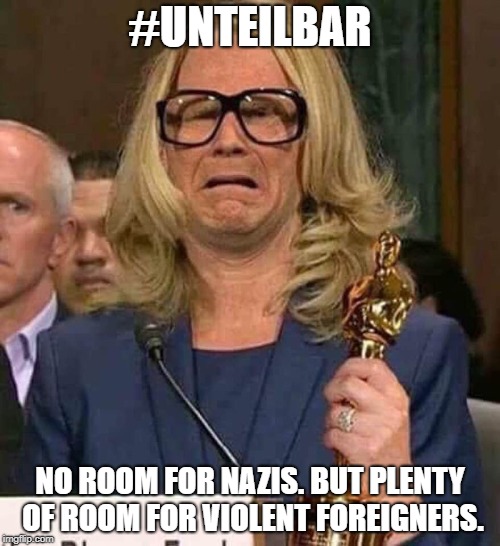 #BELIEVEWOMEN | #UNTEILBAR; NO ROOM FOR NAZIS. BUT PLENTY OF ROOM FOR VIOLENT FOREIGNERS. | image tagged in believewomen | made w/ Imgflip meme maker