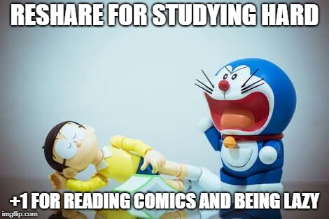 Doraemon | RESHARE FOR STUDYING HARD; +1 FOR READING COMICS AND BEING LAZY | image tagged in doraemon | made w/ Imgflip meme maker