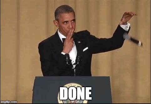 Obama Mic Drop Done | DONE | image tagged in obama mic drop done | made w/ Imgflip meme maker