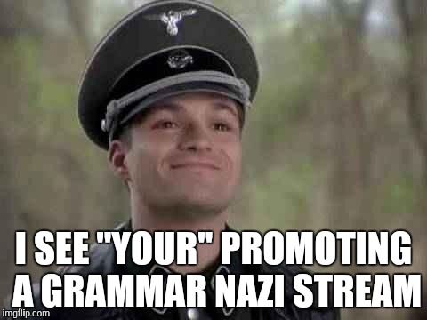 grammar nazi | I SEE "YOUR" PROMOTING A GRAMMAR NAZI STREAM | image tagged in grammar nazi | made w/ Imgflip meme maker