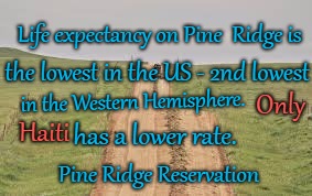 Pine Ridge Reservation Life Expectancy | Life expectancy on Pine  Ridge is; the lowest in the US - 2nd lowest; Only; in the Western Hemisphere. Haiti; has a lower rate. Pine Ridge Reservation | image tagged in native american,native americans,indians,indian chief,indian chiefs,tribe | made w/ Imgflip meme maker