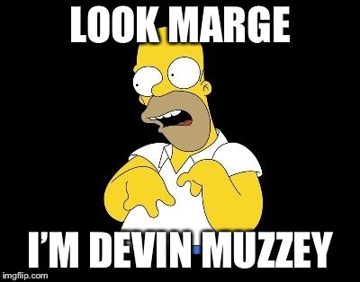 Look Marge | LOOK MARGE; I’M DEVIN MUZZEY | image tagged in look marge | made w/ Imgflip meme maker