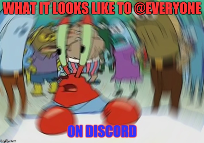 Mr Krabs Blur Meme | WHAT IT LOOKS LIKE TO @EVERYONE; ON DISCORD | image tagged in memes,mr krabs blur meme | made w/ Imgflip meme maker