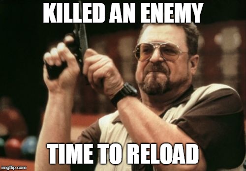 Am I The Only One Around Here Meme | KILLED AN ENEMY; TIME TO RELOAD | image tagged in memes,am i the only one around here | made w/ Imgflip meme maker
