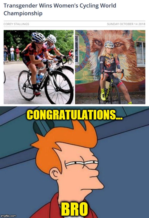 He's got leeeeegs… He knows how to use them... |  CONGRATULATIONS... BRO | image tagged in futurama fry,phunny,theelliot,political,transgender,memes | made w/ Imgflip meme maker