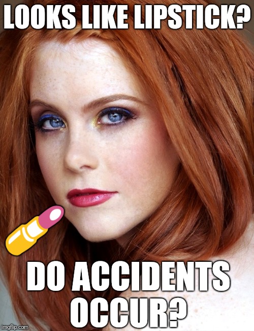 LOOKS LIKE LIPSTICK? DO ACCIDENTS OCCUR?  | made w/ Imgflip meme maker