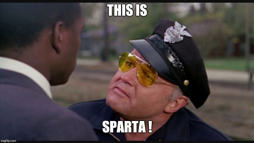 In the heat of the night | THIS IS SPARTA ! | image tagged in in the heat of the night | made w/ Imgflip meme maker